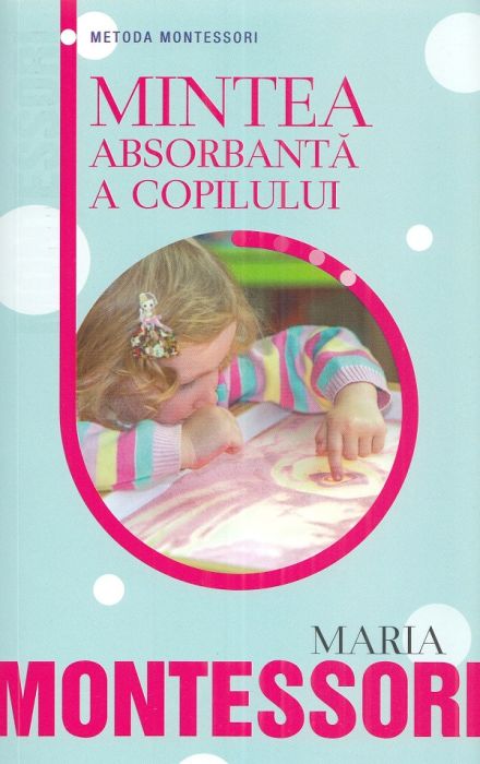 Mintea absorbanta a copilului - Maria Montessori