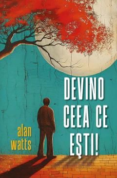 Devino ceea ce esti - Alan Watts