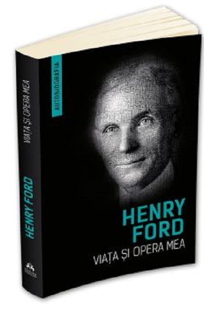 Viata si opera mea - Henry Ford