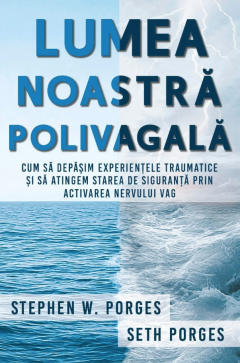 Lumea noastra polivagala - Stephen W. Porges, Seth Porges