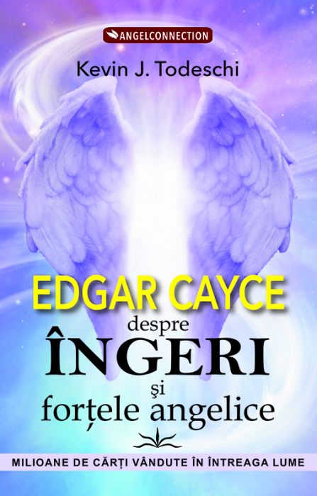 Edgar Cayce despre Ingeri si fortele angelice - Kevin J. Todeschi