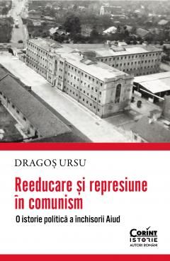 Reeducare si represiune in comunism - Dragos Ursu