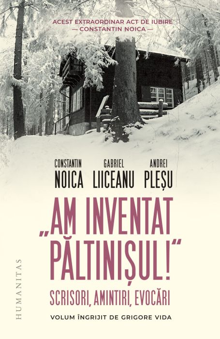 Am inventat Paltinisul! - Constantin Noica, Gabriel Liiceanu, Andrei Plesu